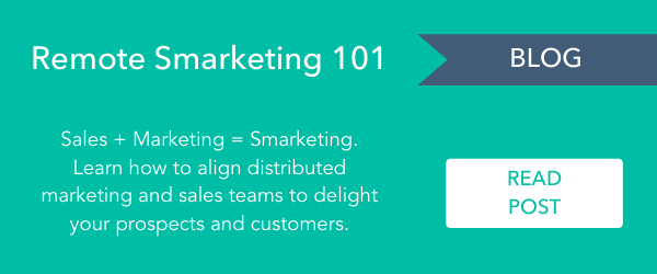 - Blog: Remote Smarketing 101: How to Align Distributed Marketing/Sales Teams Sales + Marketing = Smarketing. Learn how to align distributed marketing and sales teams to delight your prospects and customers > https://blog.hubspot.com/marketing/remote-smarketing