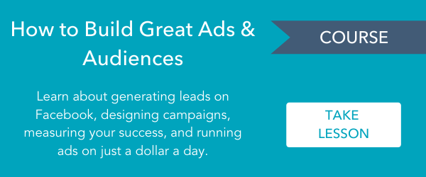- Course: How to Build Great Ads & Audiences > Learn about generating leads on Facebook, designing campaigns, measuring your success, and running ads on just a dollar a day. Take lesson: 