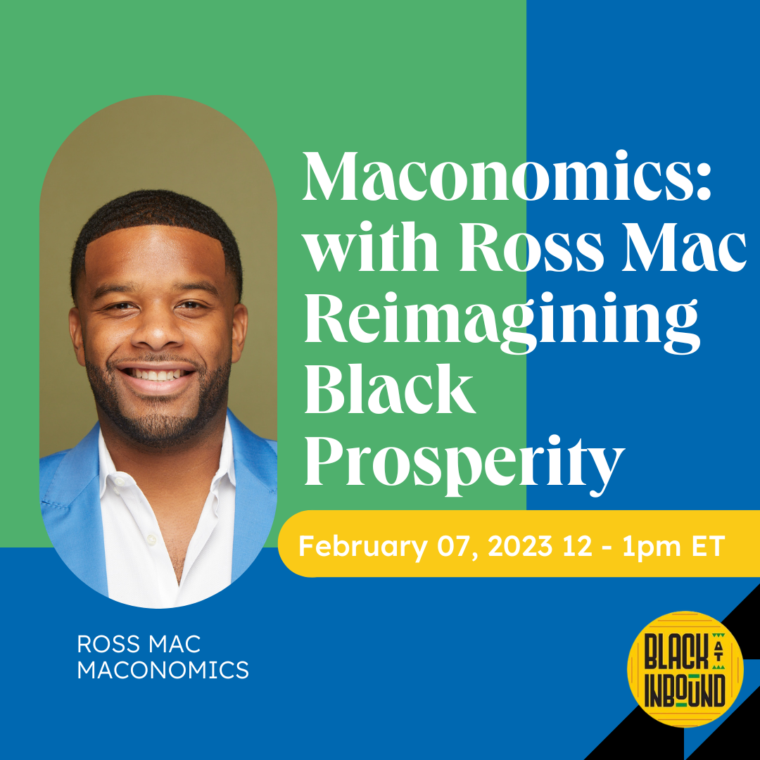 Maconomics with Ross Mac: Reimagining Black Prosperity February 7, 2023 12-1pm Ross Mac Maconomics 