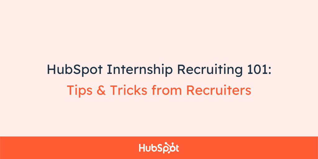 HubSpot Internship Recruiting 101: Tips & Tricks from Recruiters