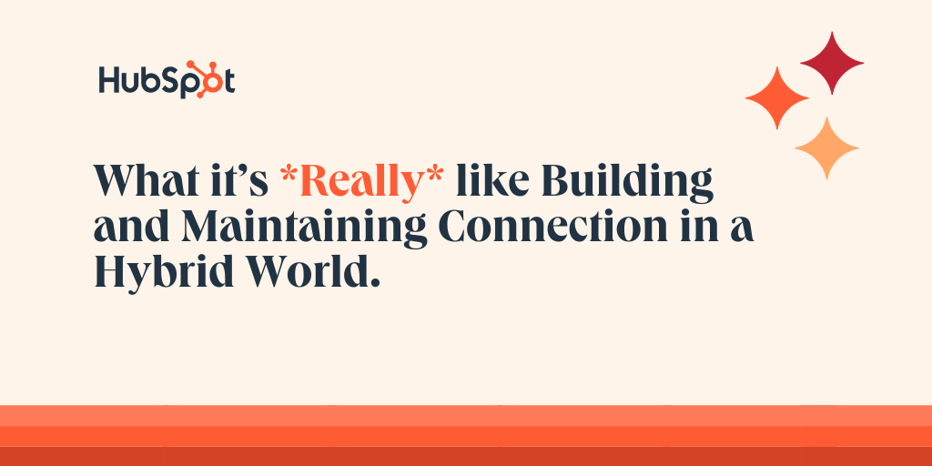 What it’s *Really* Like Building and Maintaining Connection in a Hybrid World